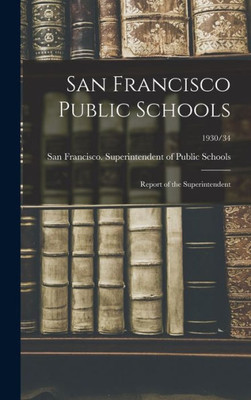 San Francisco Public Schools: Report Of The Superintendent; 1930/34