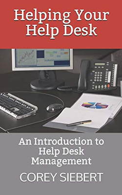 Helping Your Help Desk: An Introduction to Help Desk Management