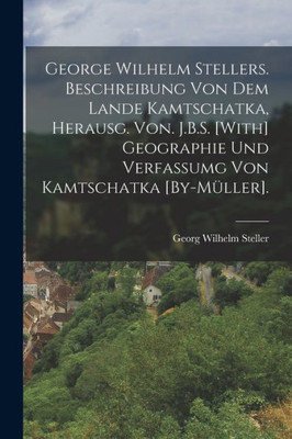 George Wilhelm Stellers. Beschreibung Von Dem Lande Kamtschatka, Herausg. Von. J.B.S. [With] Geographie Und Verfassumg Von Kamtschatka [By-Müller]. (German Edition)