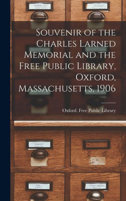 Souvenir Of The Charles Larned Memorial And The Free Public Library, Oxford, Massachusetts, 1906