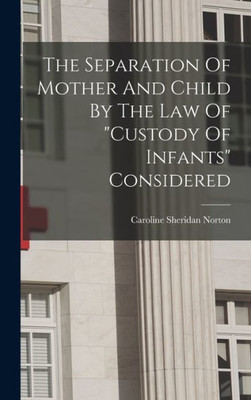 The Separation Of Mother And Child By The Law Of "Custody Of Infants" Considered