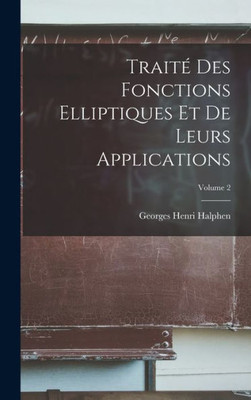 Traité Des Fonctions Elliptiques Et De Leurs Applications; Volume 2 (French Edition)