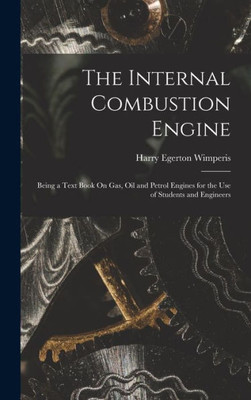 The Internal Combustion Engine: Being A Text Book On Gas, Oil And Petrol Engines For The Use Of Students And Engineers