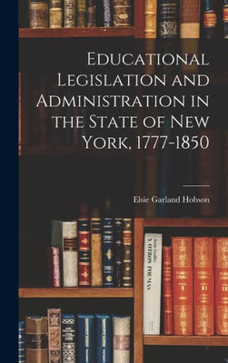 Educational Legislation And Administration In The State Of New York, 1777-1850