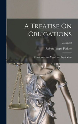 A Treatise On Obligations: Considered In A Moral And Legal View; Volume 2