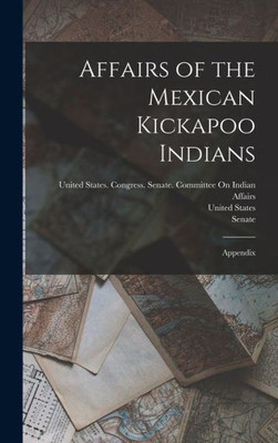 Affairs Of The Mexican Kickapoo Indians: Appendix