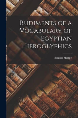 Rudiments Of A Vocabulary Of Egyptian Hieroglyphics