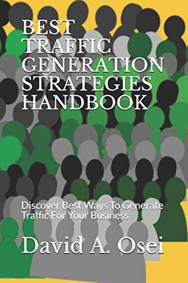 BEST TRAFFIC GENERATION STRATEGIES HANDBOOK: Discover Best Ways To Generate Traffic For Your Business