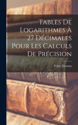 Tables De Logarithmes À 27 Décimales Pour Les Calculs De Précision (French Edition)