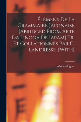 Élémens De La Grammaire Japonaise [Abridged From Arte Da Lingoa De Iapam] Tr. Et Collationnés Par C. Landresse. [With] (French Edition)