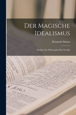 Der Magische Idealismus: Studien Zur Philosophie Des Novalis (German Edition)