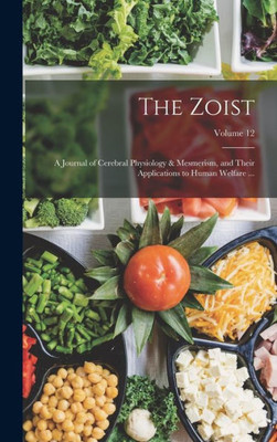The Zoist: A Journal Of Cerebral Physiology & Mesmerism, And Their Applications To Human Welfare ...; Volume 12