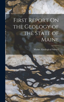 First Report On The Geology Of The State Of Maine