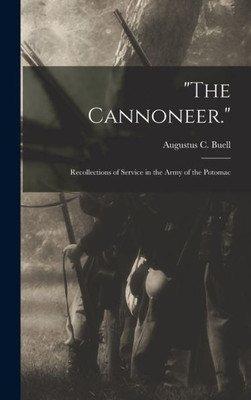 The Cannoneer.: Recollections Of Service In The Army Of The Potomac