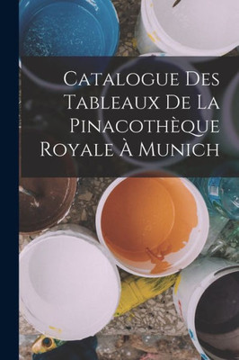 Catalogue Des Tableaux De La Pinacothèque Royale À Munich (French Edition)