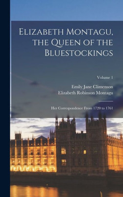 Elizabeth Montagu, The Queen Of The Bluestockings: Her Correspondence From 1720 To 1761; Volume 1