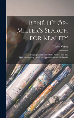 René Fülöp-Miller's Search For Reality; A Biographical Study Of The Author And His "Weltanschauung" With An Appreciation Of His Works