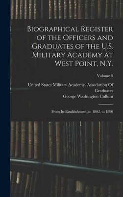 Biographical Register Of The Officers And Graduates Of The U.S. Military Academy At West Point, N.Y.: From Its Establishment, In 1802, To 1890; Volume 5