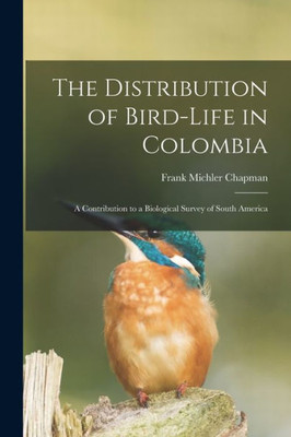 The Distribution Of Bird-Life In Colombia: A Contribution To A Biological Survey Of South America