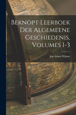 Beknopt Leerboek Der Algemeene Geschiedenis, Volumes 1-3 (Dutch Edition)