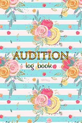 Auditions Log Book: Log Book for Actors, Singers and Performers - 120 Pages With Audition Sheets