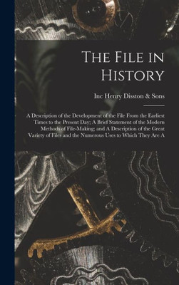 The File In History; A Description Of The Development Of The File From The Earliest Times To The Present Day; A Brief Statement Of The Modern Methods ... And The Numerous Uses To Which They Are A