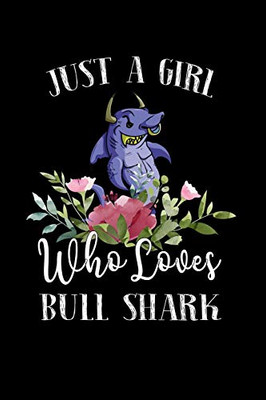 Just a Girl Who Loves Bull Shark: Perfect Bull Shark Lover Gift For Girl. Cute Notebook for Bull Shark Lover. Gift it to your Sister, Daughter, ... Who Loves Bull Shark. 100 Pages Notebook