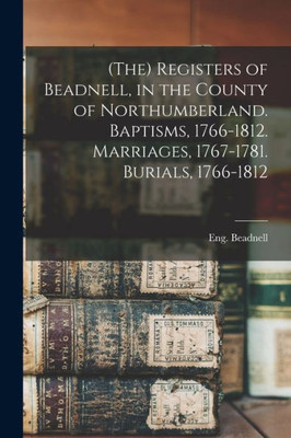 (The) Registers Of Beadnell, In The County Of Northumberland. Baptisms, 1766-1812. Marriages, 1767-1781. Burials, 1766-1812