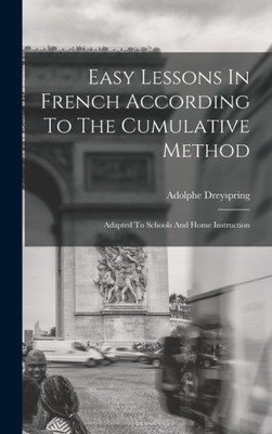 Easy Lessons In French According To The Cumulative Method: Adapted To Schools And Home Instruction (French Edition)
