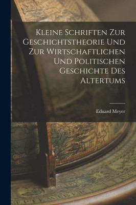 Kleine Schriften Zur Geschichtstheorie Und Zur Wirtschaftlichen Und Politischen Geschichte Des Altertums (German Edition)
