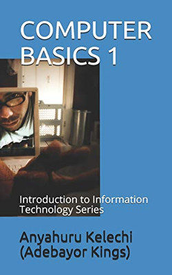 COMPUTER BASICS 1: Introduction to Information Technology Series