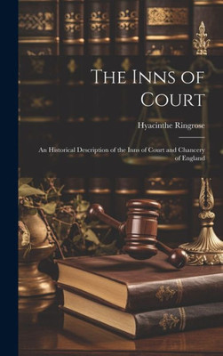 The Inns Of Court: An Historical Description Of The Inns Of Court And Chancery Of England