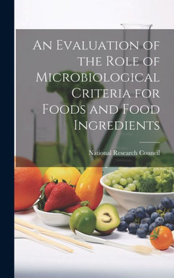An Evaluation Of The Role Of Microbiological Criteria For Foods And Food Ingredients