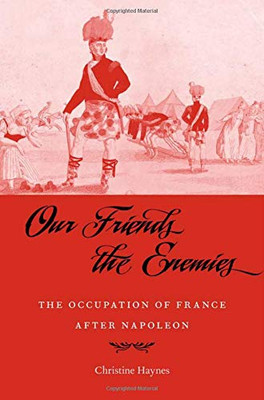Our Friends the Enemies: The Occupation of France after Napoleon