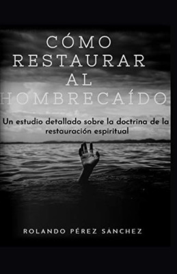 Cómo restaurar al hombre caído: Un estudio detallado sobre la doctrina de la restauración espiritual (Liderazgo) (Spanish Edition)