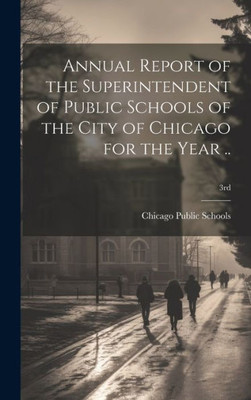 Annual Report Of The Superintendent Of Public Schools Of The City Of Chicago For The Year ..; 3Rd