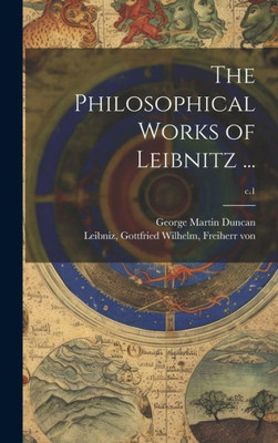The Philosophical Works Of Leibnitz ...; C.1