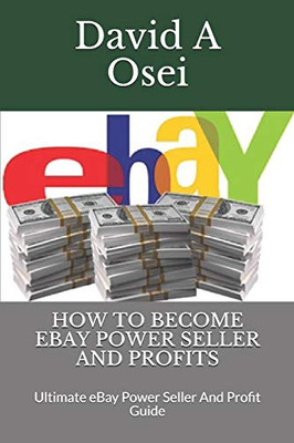 HOW TO BECOME EBAY POWER SELLER AND PROFITS: Ultimate eBay Power Seller And Profit Guide