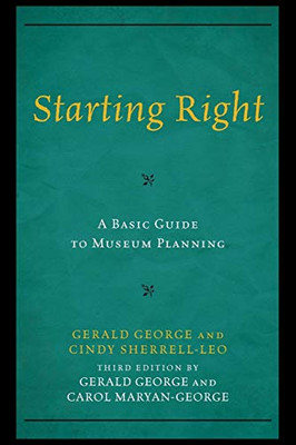 Starting Right: A Basic Guide To Museum Planning (American Association For State And Local History)