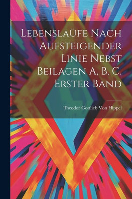 Lebenslaüfe Nach Aufsteigender Linie Nebst Beilagen A, B, C. Erster Band (German Edition)