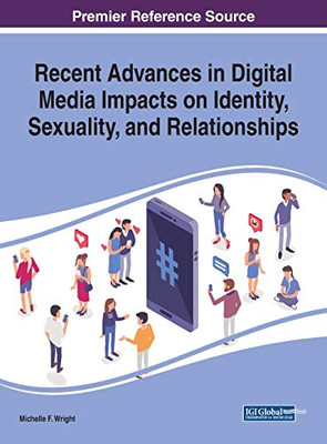 Recent Advances in Digital Media Impacts on Identity, Sexuality, and Relationships (Advances in Human and Social Aspects of Technology)
