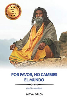 Por favor, no cambies el mundo: Cambia tu realidad (Spanish Edition)