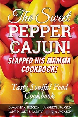 The Sweet Pepper Cajun! Slapped His Mamma Cookbook!: Tasty Soulful Food Cookbook