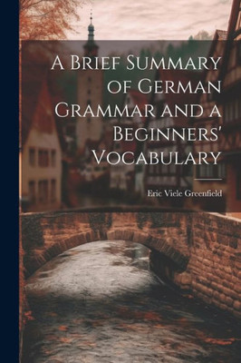 A Brief Summary Of German Grammar And A Beginners' Vocabulary