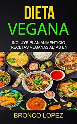 Dieta Vegana: Incluye Plan Alimenticio (Recetas Veganas Altas En Proteína) (Spanish Edition)