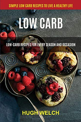 Low Carb: Low-Carb Recipes for Every Season and Occasion (Simple Low Carb Recipes to Live a Healthy Life) (Classic Keto Bread)