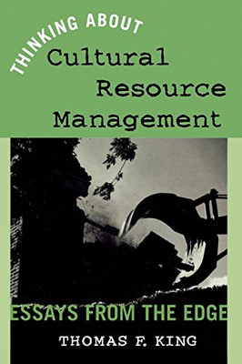 Thinking About Cultural Resource Management: Essays From the Edge (Heritage Resource Management Series)