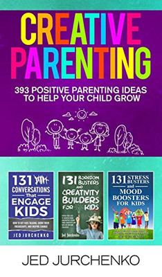 Creative Parenting: 393 Positive Parenting Ideas to Help Your Child Grow