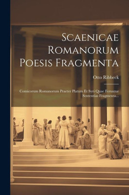 Scaenicae Romanorum Poesis Fragmenta: Comicorum Romanorum Praeter Platum Et Syri Quae Feruntur Sententias Fragmenta... (Latin Edition)