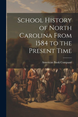 School History Of North Carolina From 1584 To The Present Time